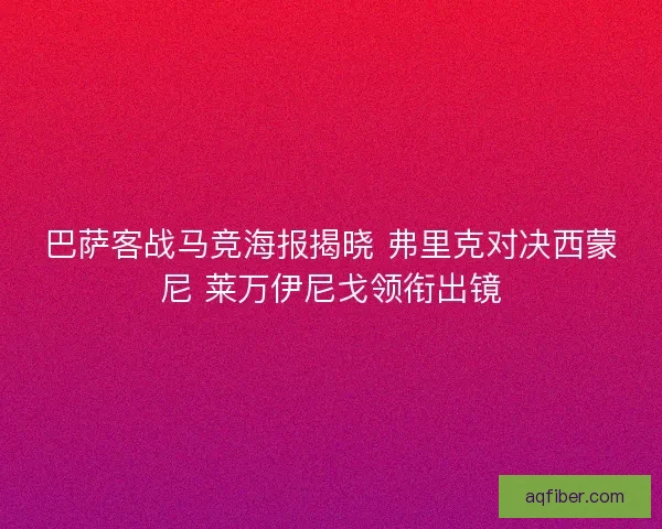 巴萨客战马竞海报揭晓 弗里克对决西蒙尼 莱万伊尼戈领衔出镜