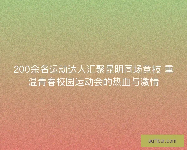 200余名运动达人汇聚昆明同场竞技 重温青春校园运动会的热血与激情